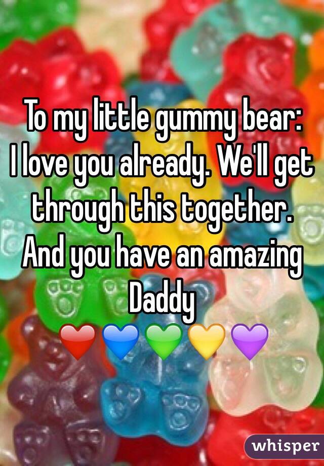 To my little gummy bear:
I love you already. We'll get through this together. And you have an amazing Daddy
 ❤️💙💚💛💜