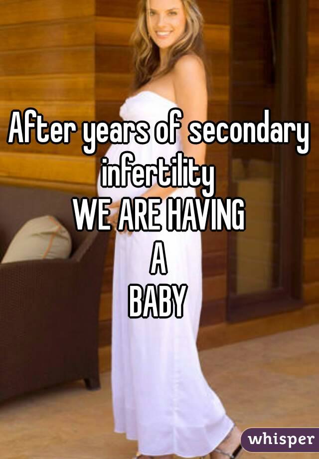 After years of secondary infertility 
WE ARE HAVING
A
BABY