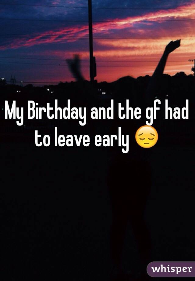 My Birthday and the gf had to leave early 😔