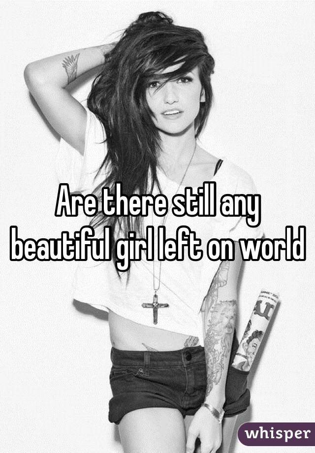 Are there still any beautiful girl left on world 