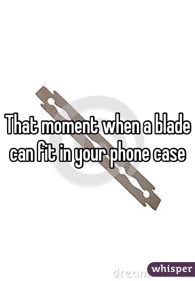 That moment when a blade can fit in your phone case