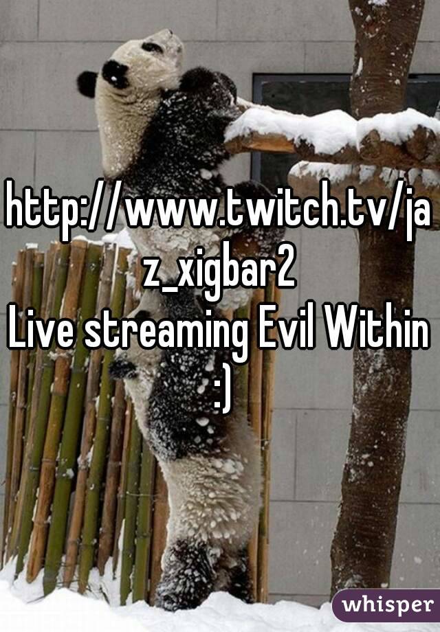 http://www.twitch.tv/jaz_xigbar2
Live streaming Evil Within :)