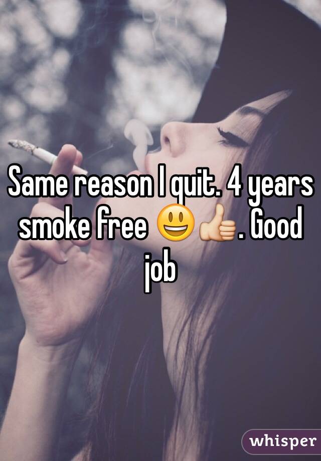 Same reason I quit. 4 years smoke free 😃👍. Good job