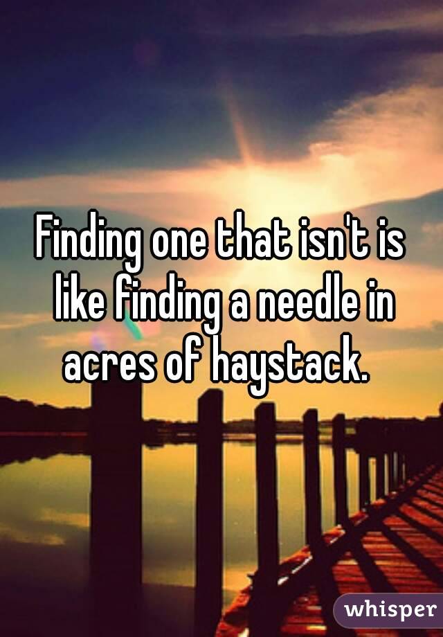 Finding one that isn't is like finding a needle in acres of haystack.  