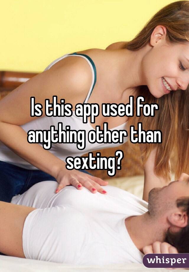 Is this app used for anything other than sexting?