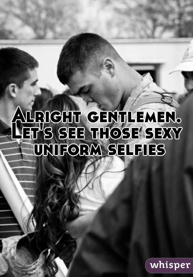 Alright gentlemen.
Let's see those sexy uniform selfies