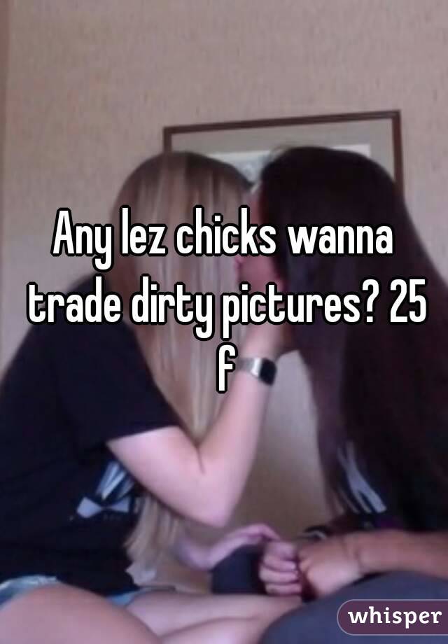 Any lez chicks wanna trade dirty pictures? 25 f