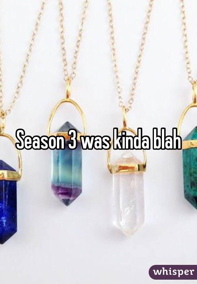 Season 3 was kinda blah
