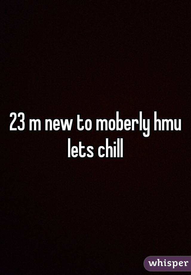 23 m new to moberly hmu lets chill