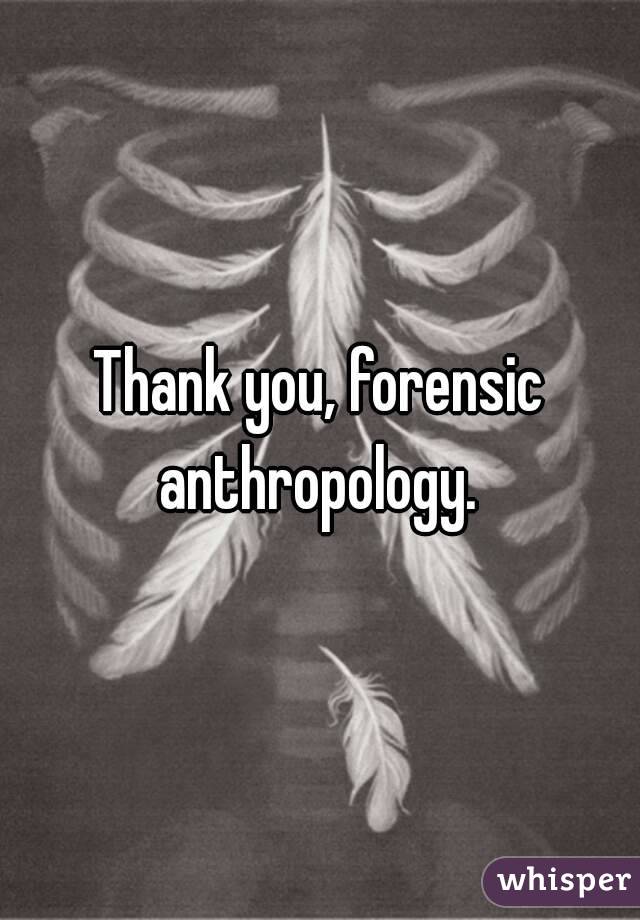 Thank you, forensic anthropology. 
