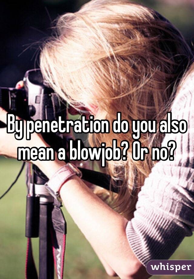 By penetration do you also mean a blowjob? Or no? 
