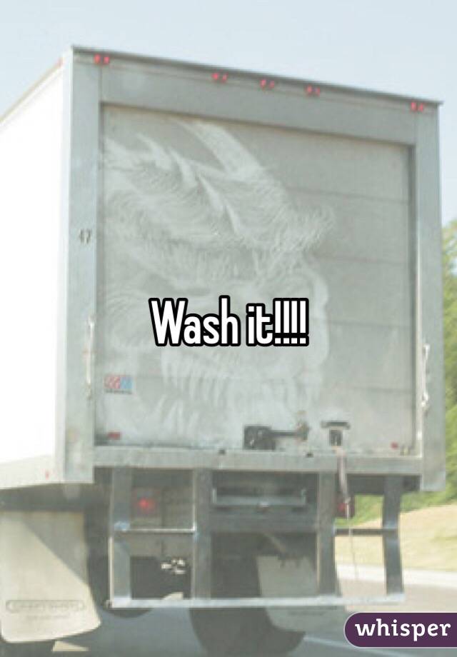 Wash it!!!!