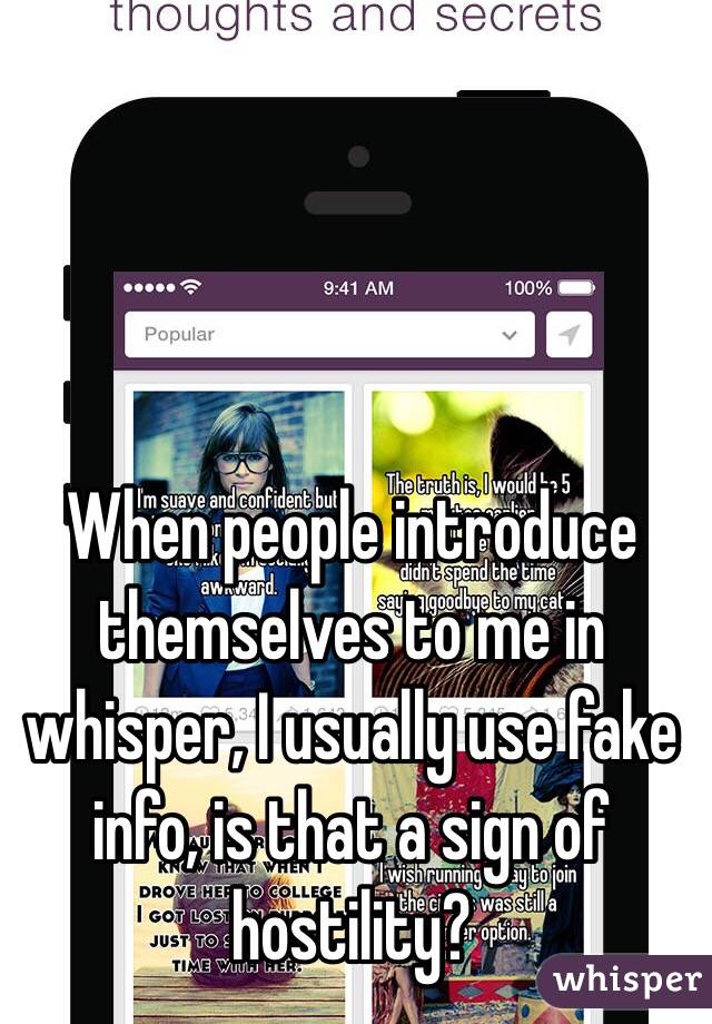 When people introduce themselves to me in whisper, I usually use fake info, is that a sign of hostility?