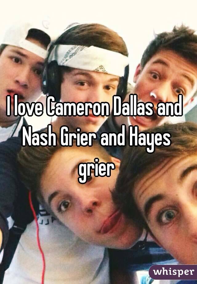 I love Cameron Dallas and Nash Grier and Hayes grier