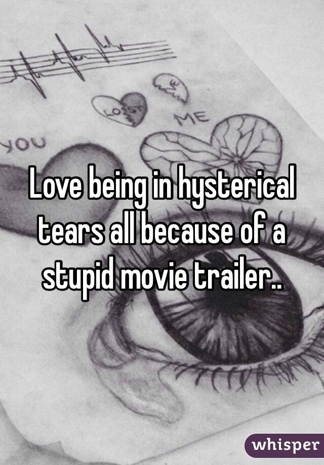 Love being in hysterical tears all because of a stupid movie trailer..
