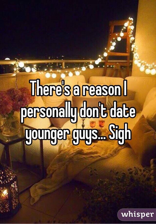 There's a reason I personally don't date younger guys... Sigh 