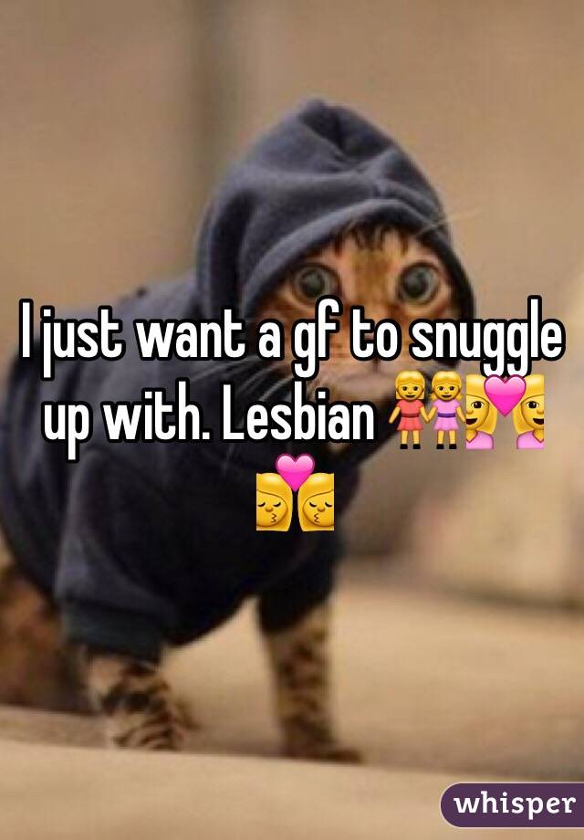 I just want a gf to snuggle up with. Lesbian 👭👩‍❤️‍👩👩‍❤️‍💋‍👩