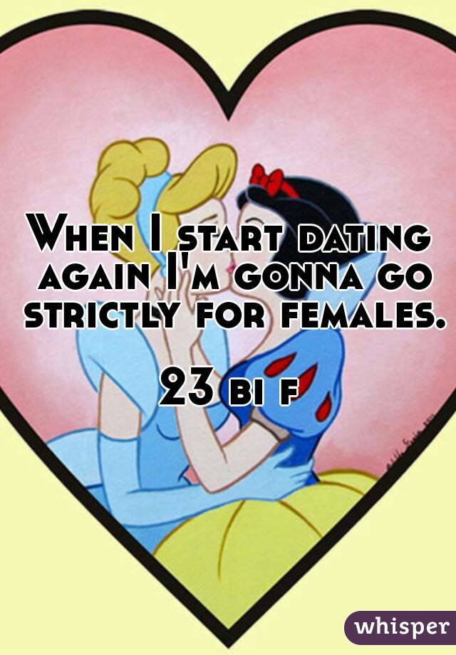 When I start dating again I'm gonna go strictly for females.

23 bi f