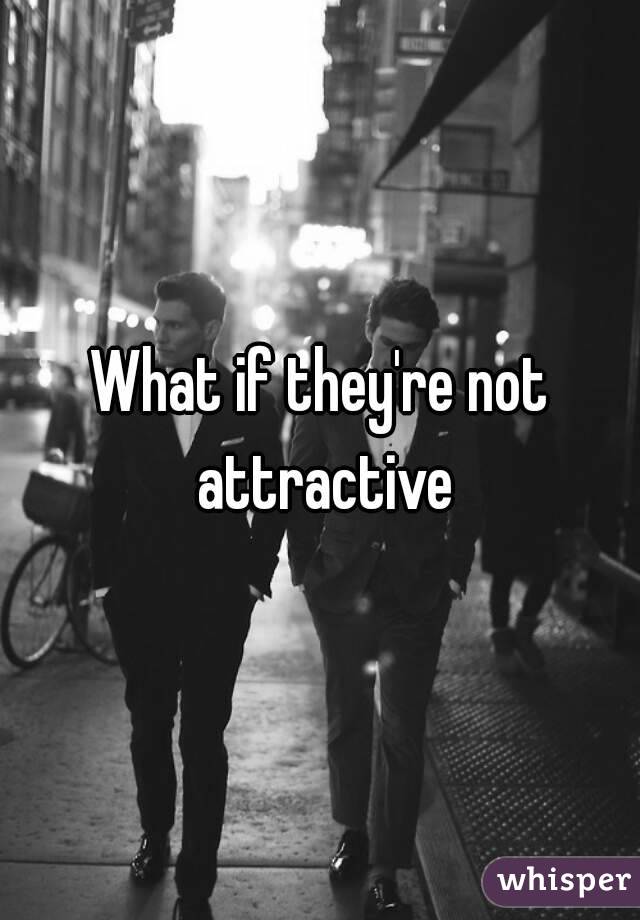 What if they're not attractive