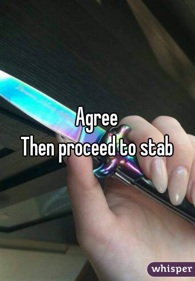 Agree
Then proceed to stab