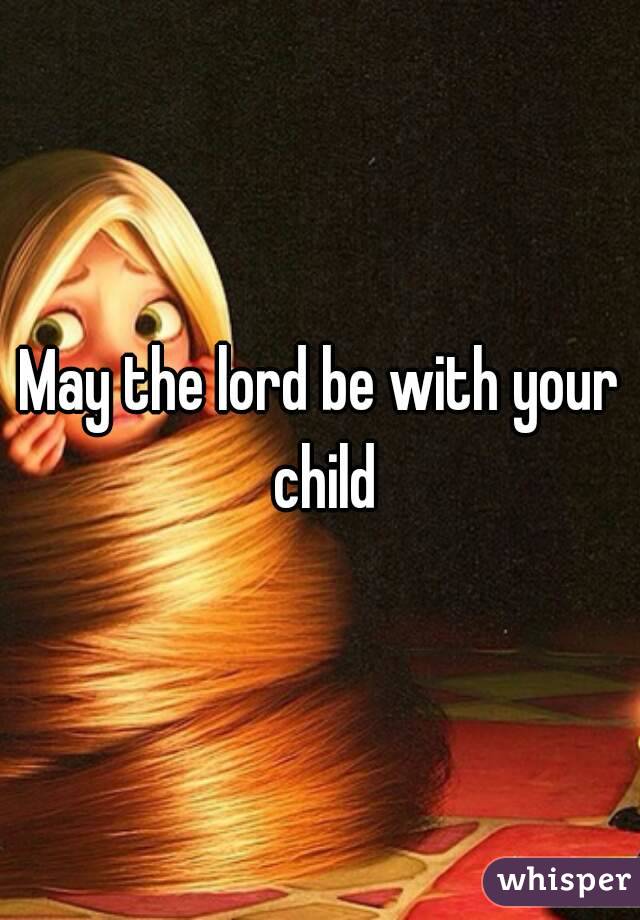 May the lord be with your child