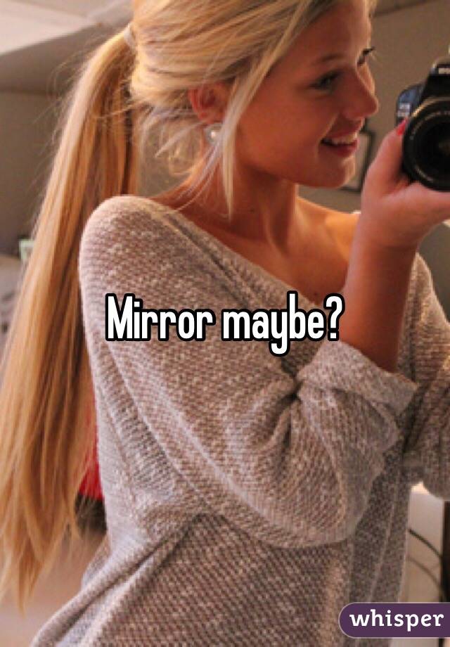 Mirror maybe?