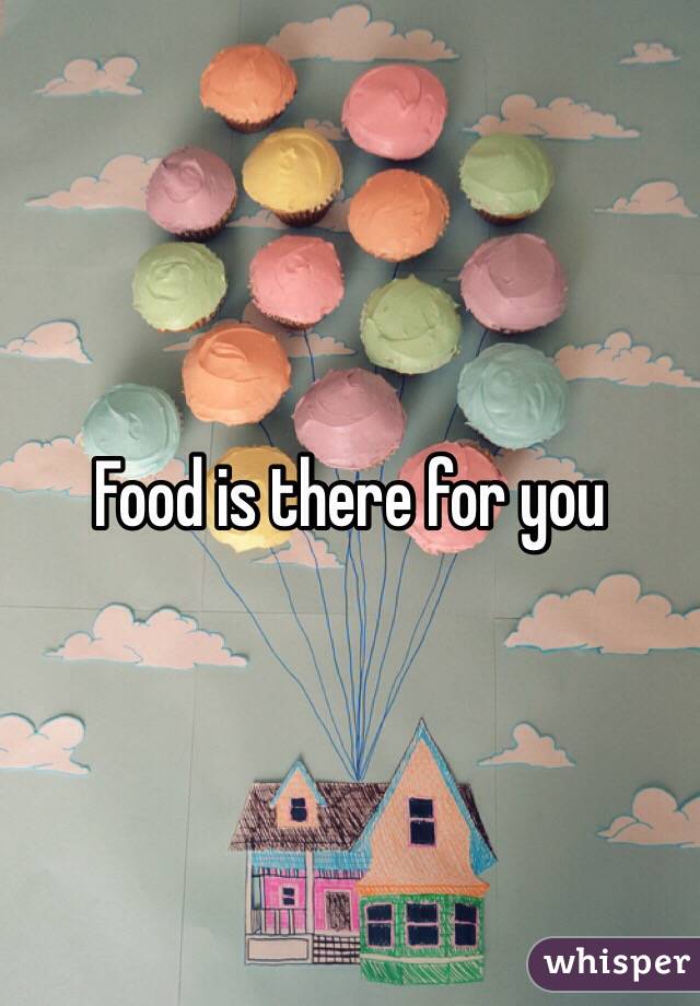 Food is there for you