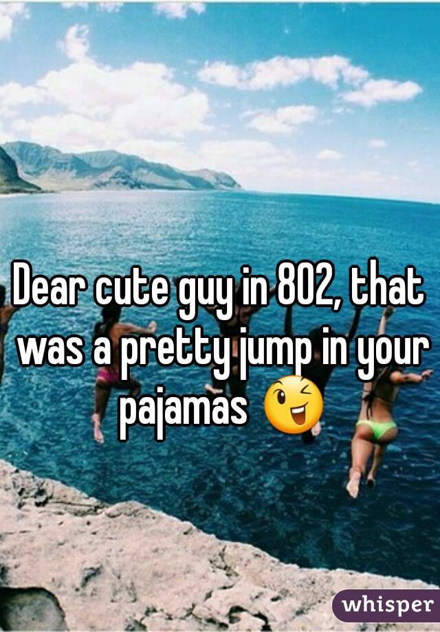 Dear cute guy in 802, that was a pretty jump in your pajamas 😉