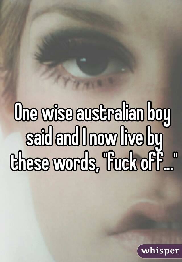 One wise australian boy said and I now live by these words, "fuck off..."
