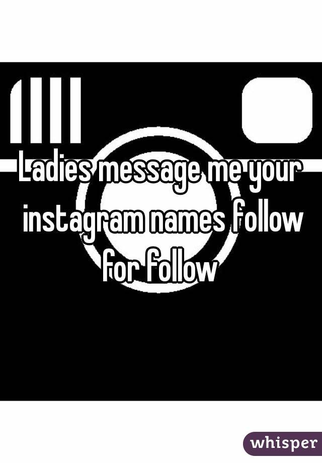 Ladies message me your instagram names follow for follow 