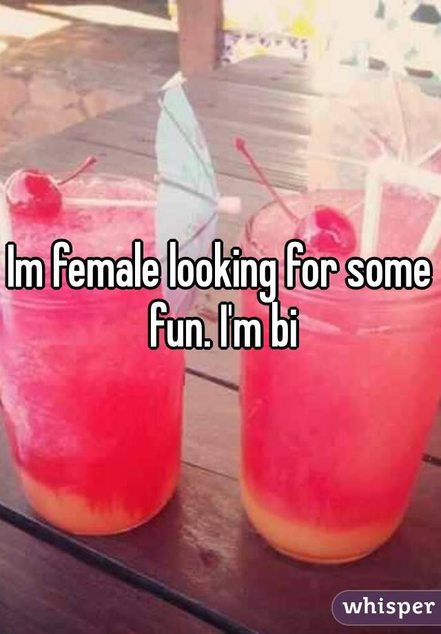 Im female looking for some fun. I'm bi