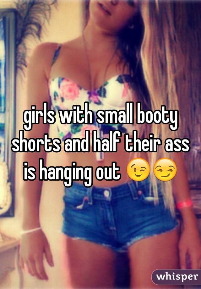  girls with small booty shorts and half their ass is hanging out 😉😏