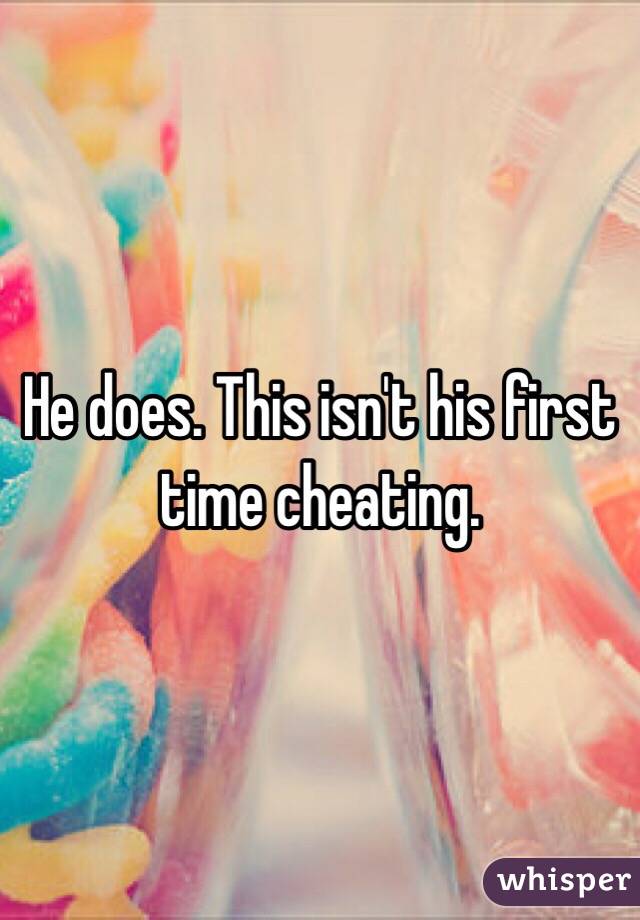 He does. This isn't his first time cheating. 