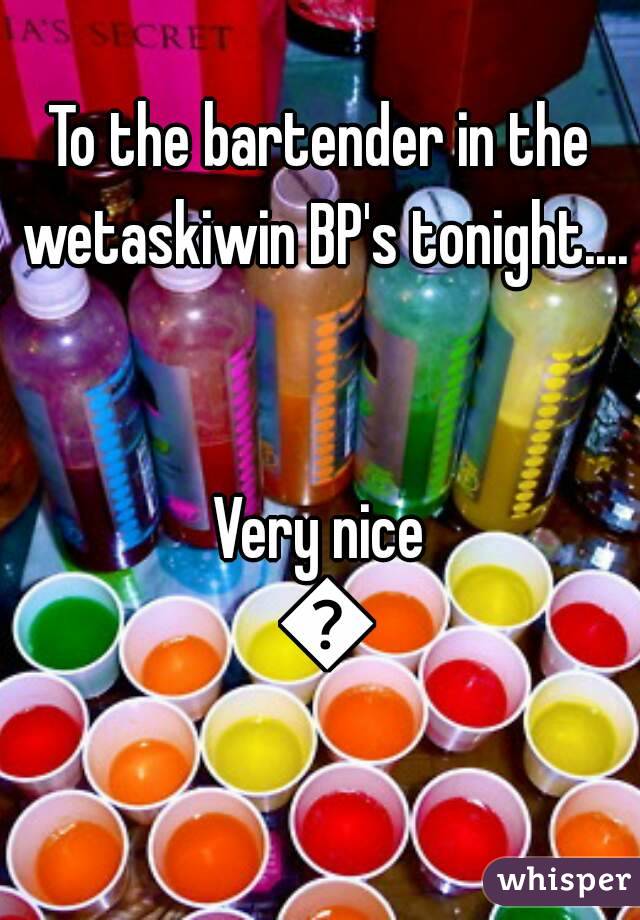To the bartender in the wetaskiwin BP's tonight....


Very nice 👌