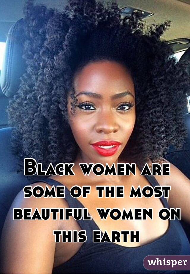 Black women are some of the most beautiful women on this earth