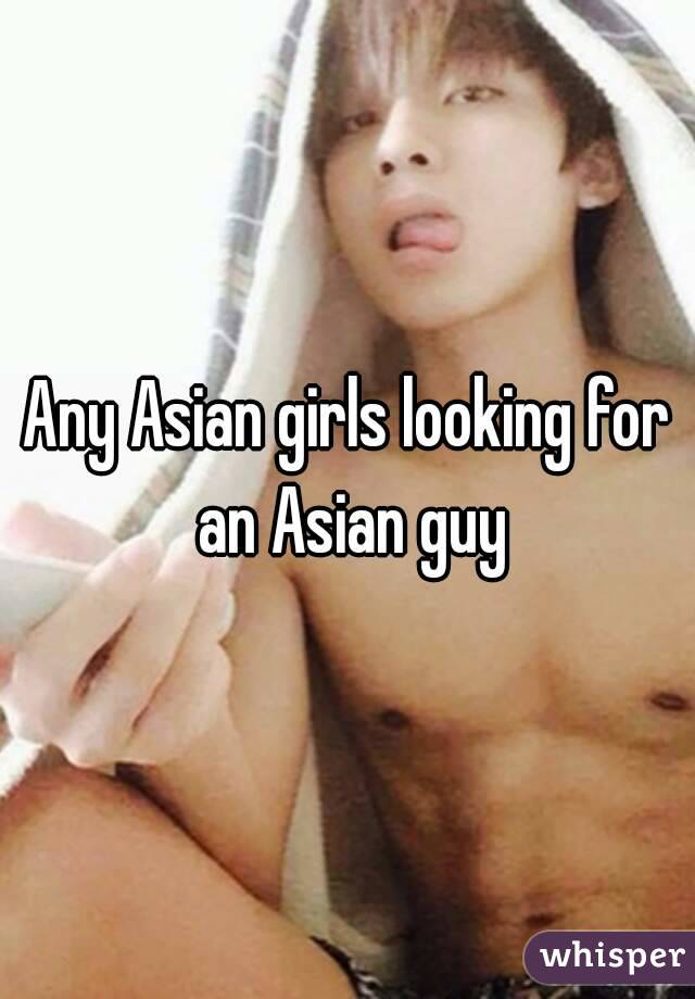 Any Asian girls looking for an Asian guy