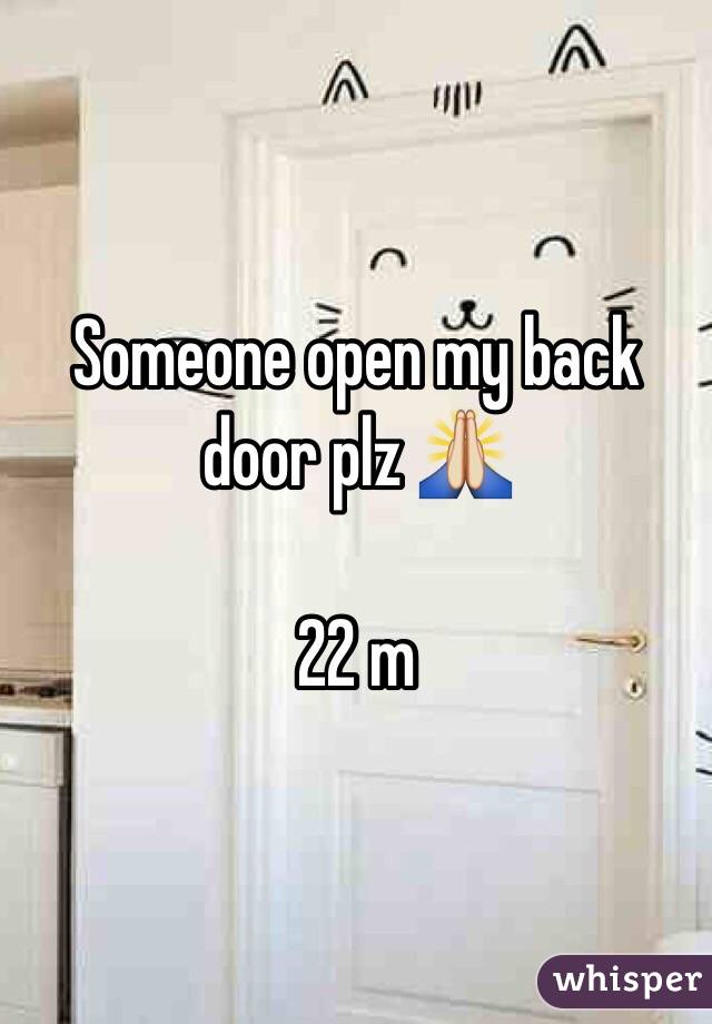 Someone open my back door plz 🙏

22 m 