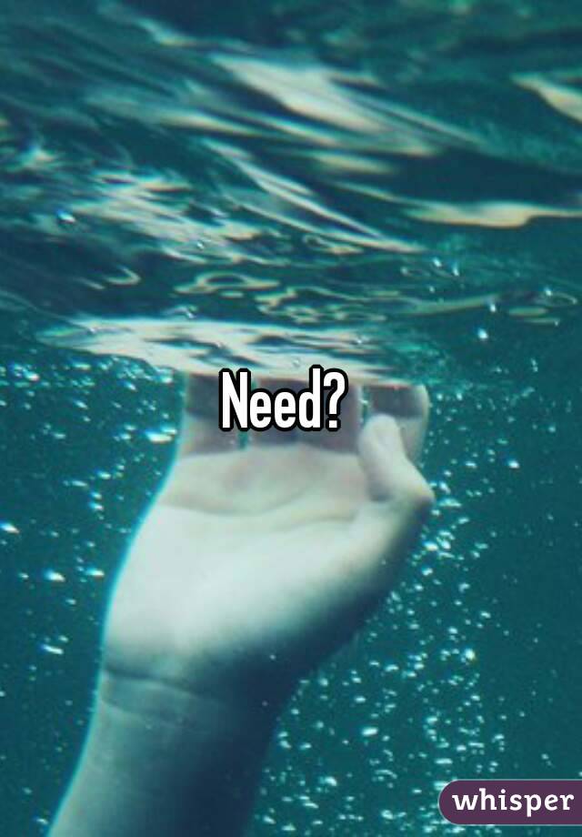 Need? 