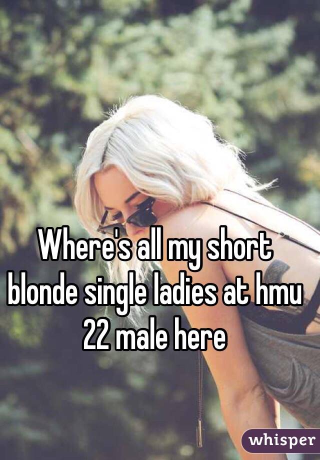 Where's all my short blonde single ladies at hmu 22 male here