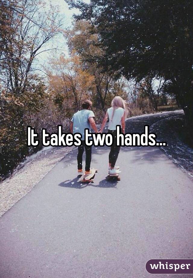 It takes two hands...