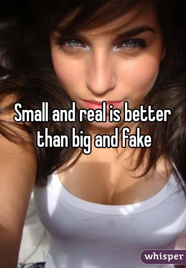 Small and real is better than big and fake