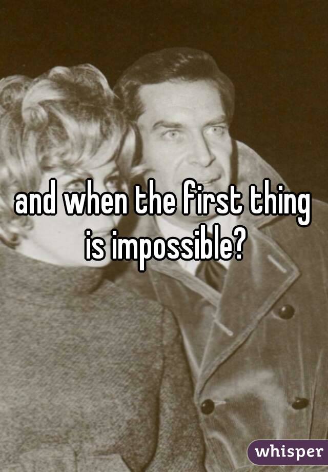 and when the first thing is impossible?