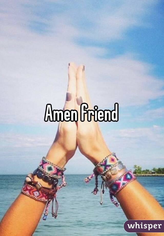 Amen friend