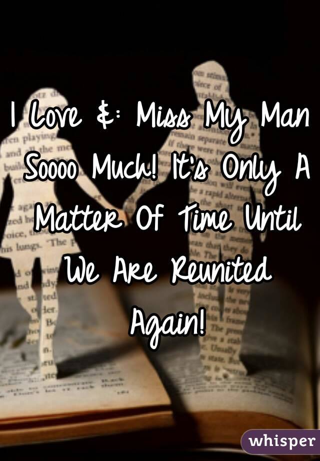 I Love &: Miss My Man Soooo Much! It's Only A Matter Of Time Until We Are Reunited Again!