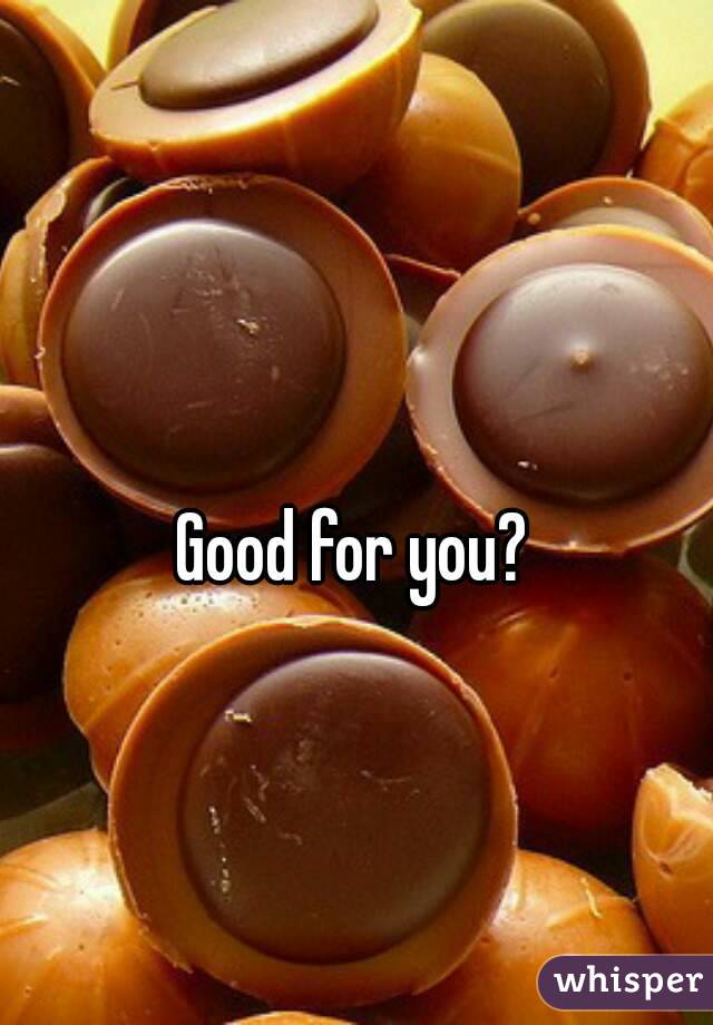 Good for you? 