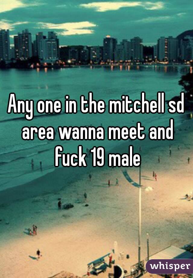 Any one in the mitchell sd area wanna meet and fuck 19 male