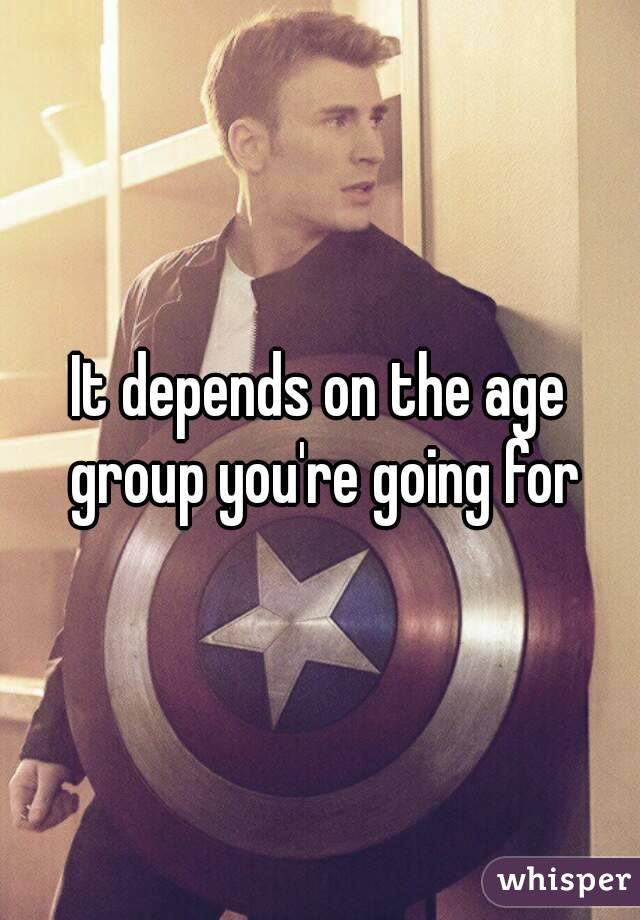 It depends on the age group you're going for