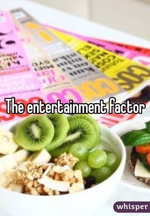 The entertainment factor