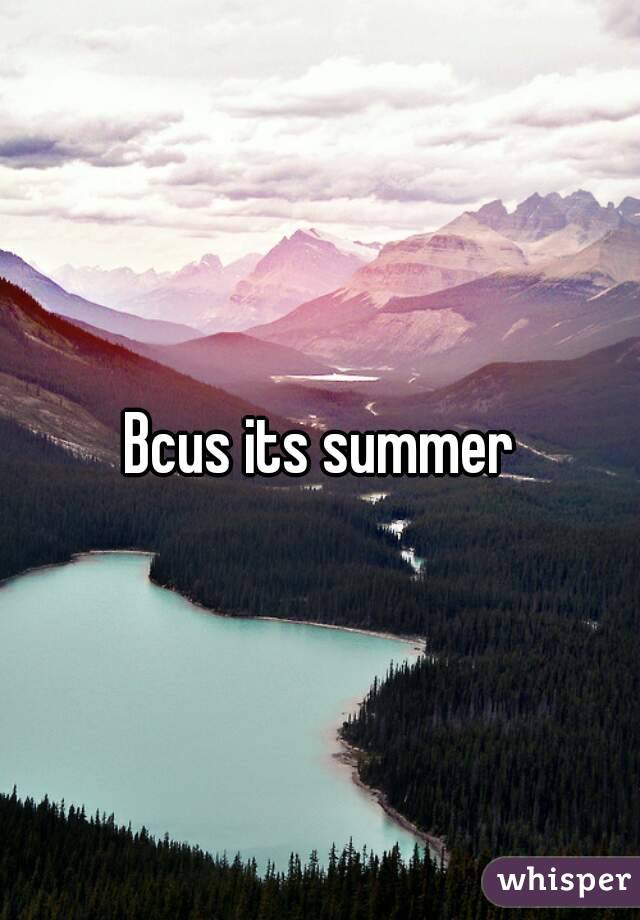 Bcus its summer
