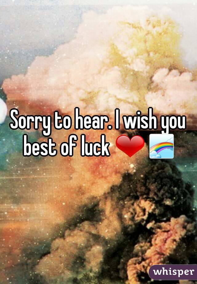 Sorry to hear. I wish you best of luck ❤🌈